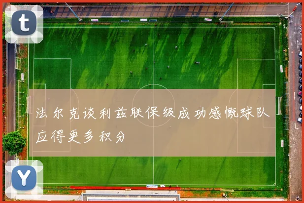 法尔克谈利兹联保级成功感慨球队应得更多积分